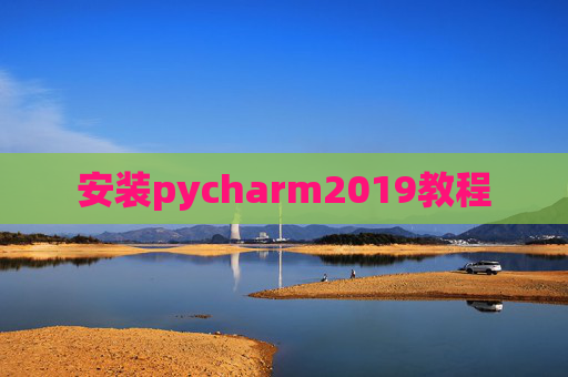 安装pycharm2019教程 安装pycharm2019教程